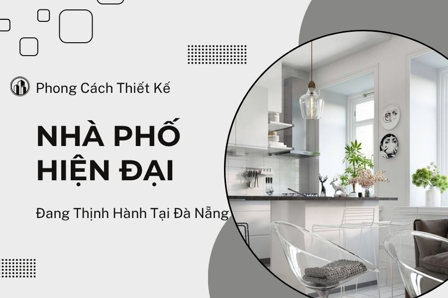 Phong Cách Thiết Kế Nhà Phố Hiện Đại Đang Thịnh Hành Tại Đà Nẵng