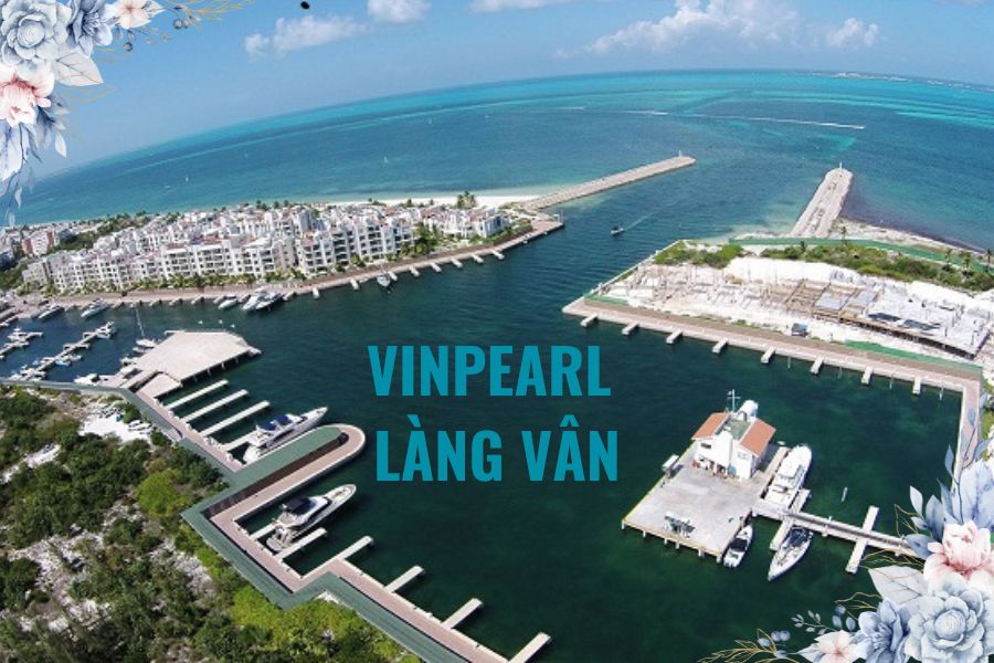 Vinpearl Làng Vân – Khu Nghỉ Dưỡng Chuẩn Quốc Tế Quy Mô Lớn