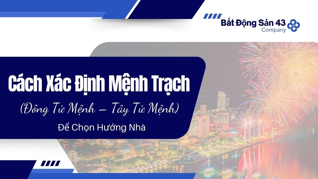 Cách Xác Định Mệnh Trạch (Đông Tứ Mệnh – Tây Tứ Mệnh) Để Chọn Hướng Nhà