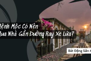 Mệnh Mộc Có Nên Mua Nhà Gần Đường Ray Xe Lửa?
