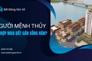 Người Mệnh Thủy Có Hợp Mua Đất Gần Sông Hàn?