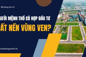 Người Mệnh Thổ Có Hợp Đầu Tư Đất Nền Vùng Ven Không?