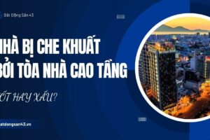 Nhà Bị Che Khuất Bởi Tòa Nhà Cao Tầng – Tốt Hay Xấu?