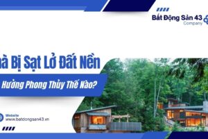 Nhà Bị Sạt Lở Đất Nền – Ảnh Hưởng Phong Thủy Thế Nào?