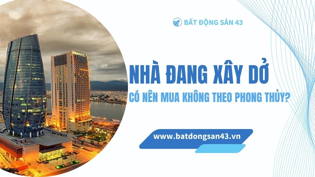 Nhà Đang Xây Dở Có Nên Mua Không Theo Phong Thủy