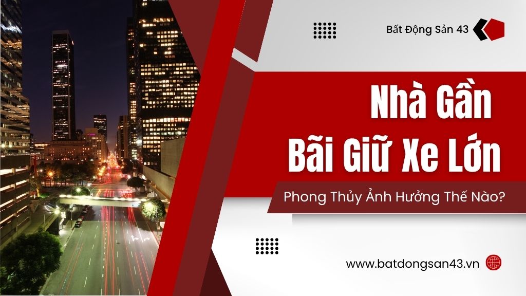 Nhà Gần Bãi Giữ Xe Lớn – Phong Thủy Ảnh Hưởng Thế Nào