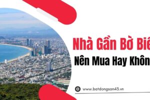 Nhà Gần Bờ Biển – Nên Mua Hay Không?
