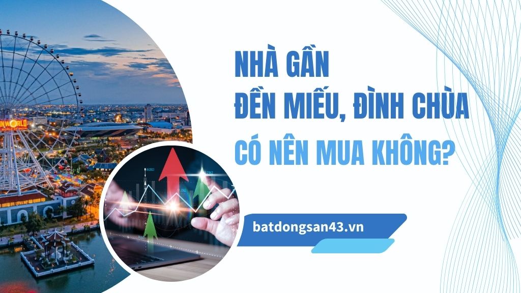 Nhà Gần Đền Miếu, Đình Chùa – Có Nên Mua Không