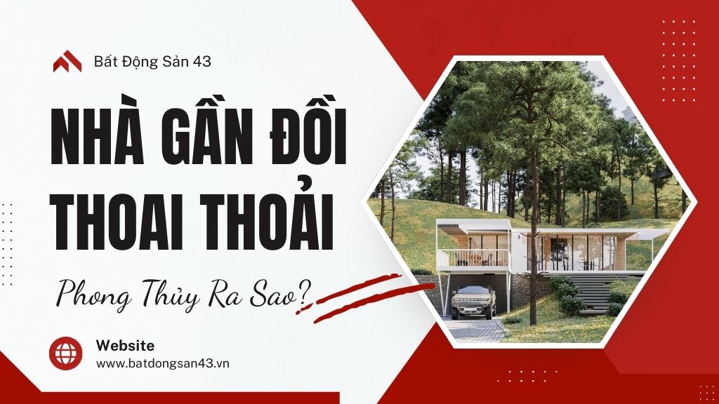 Nhà Gần Đồi Thoai Thoải – Phong Thủy Ra Sao