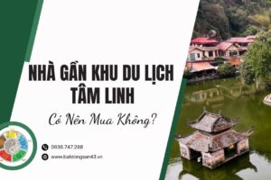Nhà Gần Khu Du Lịch Tâm Linh – Có Nên Mua Không?