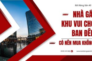 Nhà Gần Khu Vui Chơi Ban Đêm – Có Nên Mua Không?