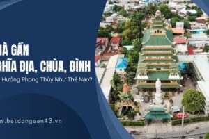 Nhà Gần Nghĩa Địa, Chùa, Đình – Ảnh Hưởng Phong Thủy