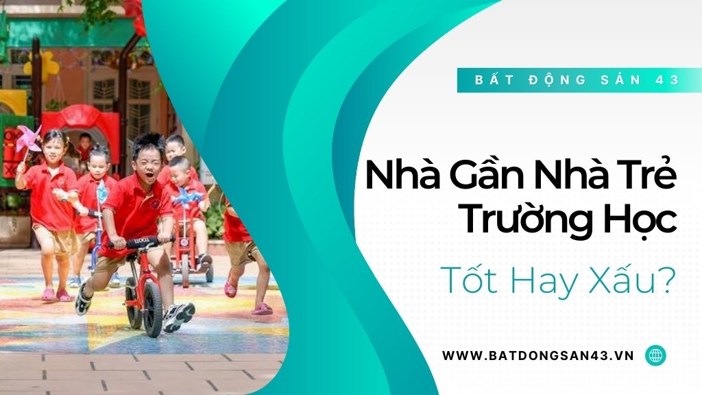 Nhà Gần Nhà Trẻ, Trường Học – Tốt Hay Xấu