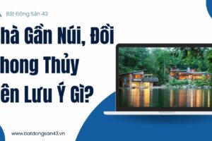 Nhà Gần Núi Đồi – Phong Thủy Nên Lưu Ý Gì?