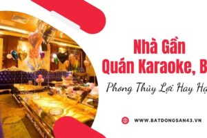 Nhà Gần Quán Karaoke, Bar – Phong Thủy Lợi Hay Hại?