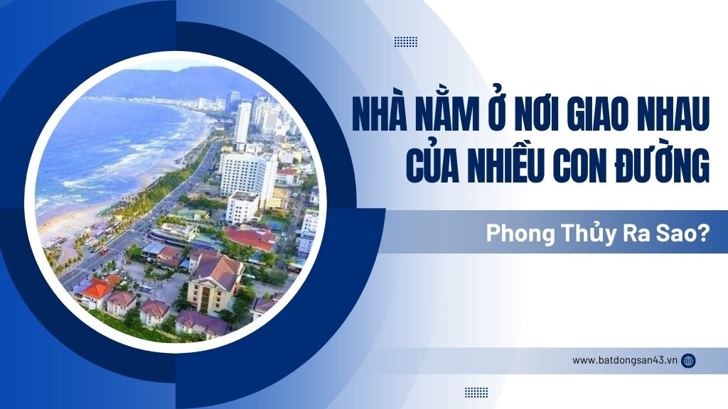 Nhà Nằm Ở Nơi Giao Nhau Của Nhiều Con Đường – Phong Thủy Ra Sao