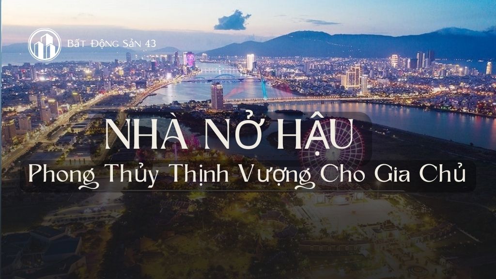 Nhà Nở Hậu – Phong Thủy Thịnh Vượng Cho Gia Chủ