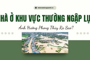 Nhà Ở Khu Vực Thường Ngập Lụt – Ảnh Hưởng Phong Thủy