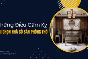 Những Điều Cấm Kỵ Khi Chọn Nhà Có Sẵn Phòng Thờ