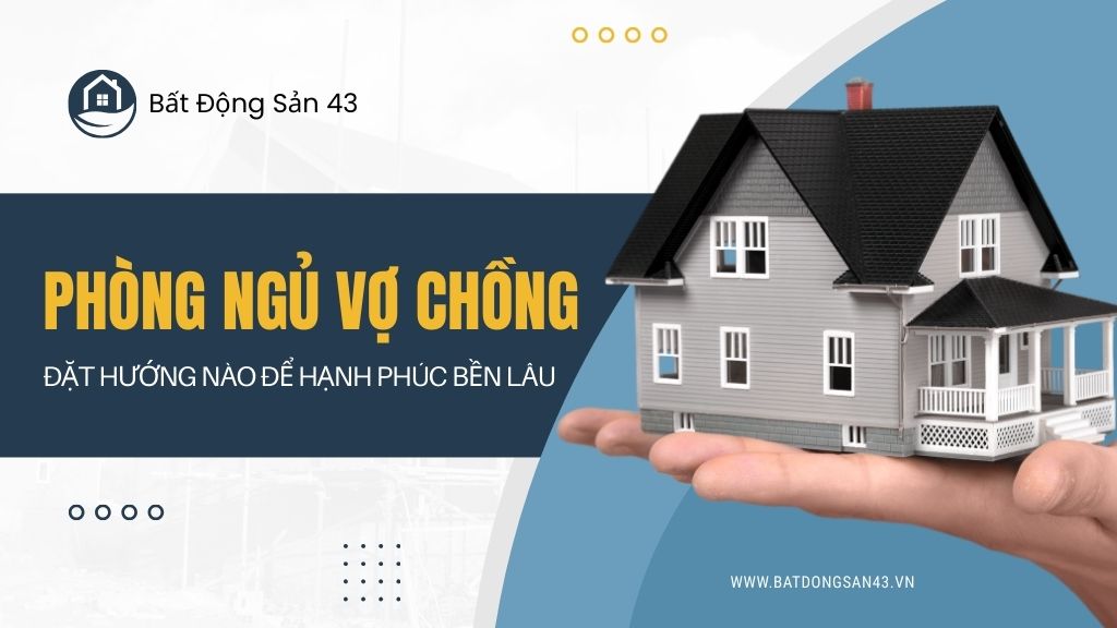 Phòng Ngủ Vợ Chồng Đặt Hướng Nào Để Hạnh Phúc Bền Lâu