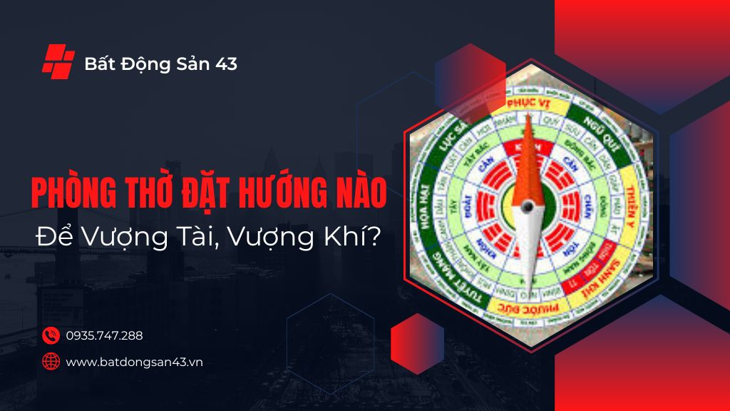 Phòng Thờ Đặt Hướng Nào Để Vượng Tài, Vượng Khí