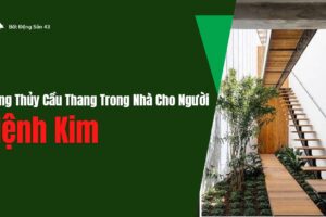Phong Thủy Cầu Thang Trong Nhà Cho Người Mệnh Kim