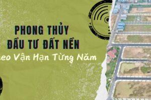 Phong Thủy Đầu Tư Đất Nền Theo Vận Hạn Từng Năm