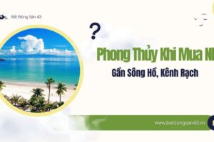 Phong Thủy Khi Mua Nhà Gần Sông Hồ, Kênh Rạch