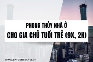 Phong Thủy Nhà Ở Cho Gia Chủ Tuổi Trẻ (9x, 2k)