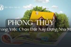 Phong Thủy Trong Việc Chọn Đất Xây Dựng Nhà Mới