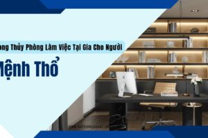 Phong Thủy Phòng Làm Việc Tại Gia Cho Người Mệnh Thổ