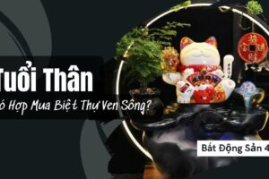 Tuổi Thân Có Hợp Mua Biệt Thự Ven Sông?