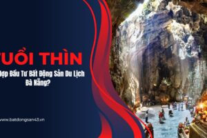 Tuổi Thìn Có Hợp Đầu Tư Bất Động Sản Du Lịch Đà Nẵng?