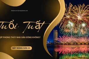 Tuổi Tuất Hợp Phong Thủy Nhà Gần Sông Không?