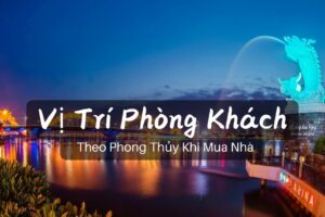 Vị Trí Phòng Khách Theo Phong Thủy Khi Mua Nhà