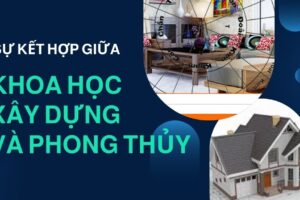 Sự Kết Hợp Giữa Khoa Học Xây Dựng Và Phong Thủy